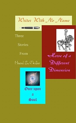 Three Stories from Hazel S. Muller Writer with No Name, Horse of a Different Dimension, and Once Upon a Soul