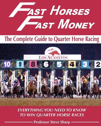 Fast Horses, Fast Money The Complete Guide To Quarter Horse Racing: Everything You Need To Know To Win Quarter Horse Races
