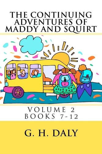 The Continuing Adventures Of Maddy And Squirt Volume 2 Books 7-12