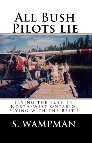 All Bush Pilots Lie Flying The Bush In North-West Ontario, Flying With The Best !