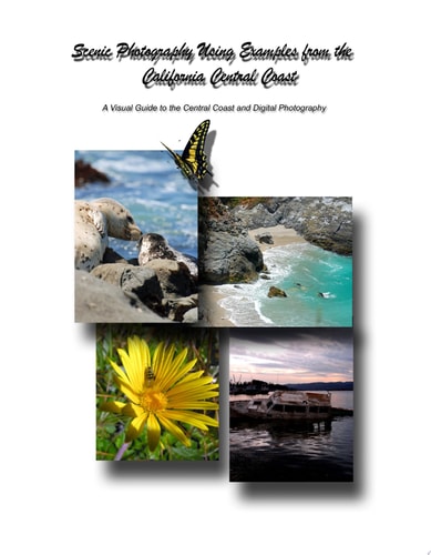 Scenic Photography Using Examples from the California Central Coast A Visual Guide to the Central Coast and Digital Photography
