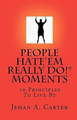 People Hate'Em Really Do! Moments 10 Principles To Live By