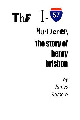 The I-57 Murderer The Story Of Henry Brisbon