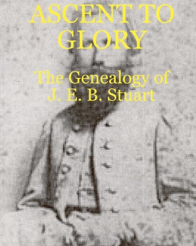Ascent To Glory The Genealogy Of J. E. B. Stuart