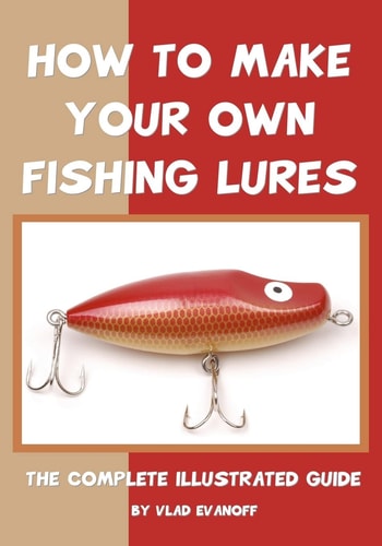 How To Make Your Own Fishing Lures The Complete Illustrated Guide