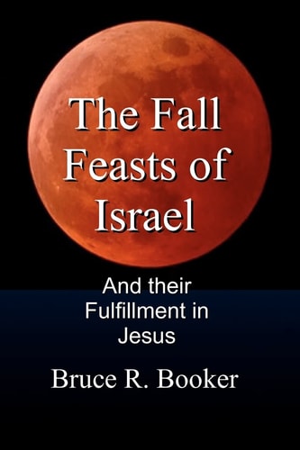 The Fall Feasts of Israel And Their Fulfillment in Jesus