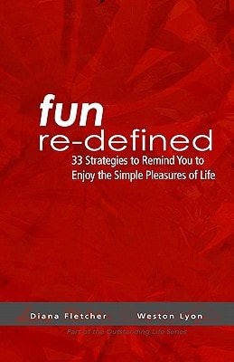 Fun Re-Defined 33 Strategies To Remind You To Enjoy The Simple Pleasures Of Life