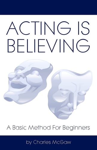 Acting Is Believing A Basic Method For Beginners