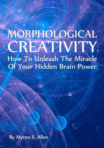 Morphological Creativity How To Unleash The Miracle Of Your Hidden Brainpower