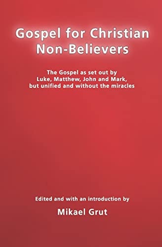 Gospel For Christian Non-Believers The Gospel As Set Out By Luke, Matthew, Mark And John, But Unified Into One Consecutive Narrative.