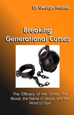 Breaking Generational Curses The Efficacy Of The Cross, The Blood, The Name Of Jesus Christ And The Word Of God