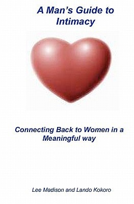 A Man's Guide To Intimacy Connecting Back To Women In A Meaningful Way