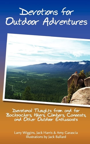 Devotions For Outdoor Adventures Devotional Thoughts From And For Backpackers, Climbers, Canoeists And Other Outdoor Enthusiasts