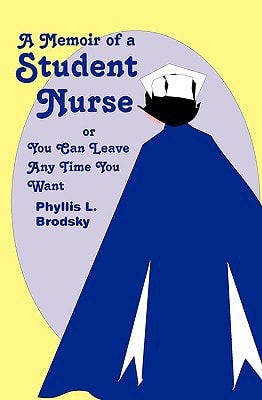 A Memoir Of A Student Nurse Or You Can Leave Anytime You Want