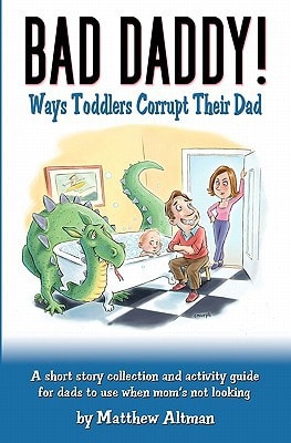 Bad Daddy! Book 1: Toddlers Corrupt Their Dad
