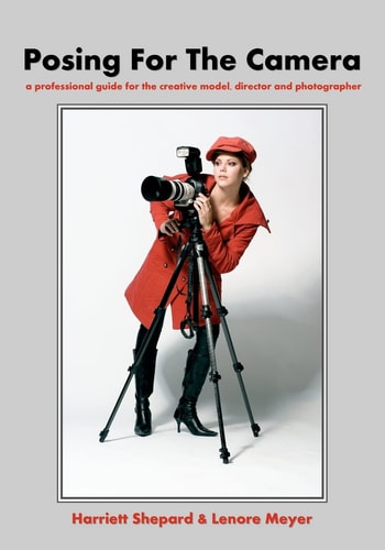 Posing For The Camera A Professional Guide For The Creative Model, Director And Photographer