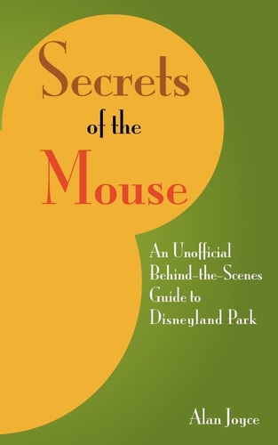 Secrets Of The Mouse An Unofficial Behind-The-Scenes Guide To Disneyland Park