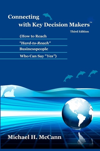 Connecting With Key Decision Makers How To Reach "Hard-To-Reach" Businesspeople Who Can Say "Yes"