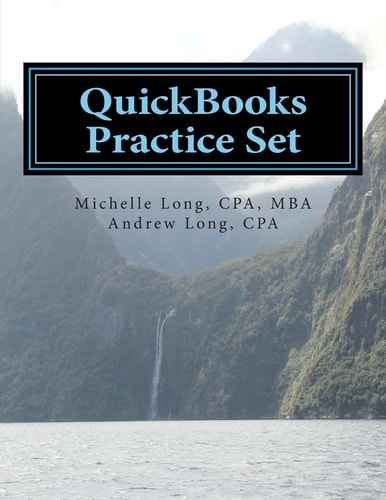 QuickBooks Practice Set QuickBooks Experience Using Realistic Transactions for Accounting, Bookkeeping, CPAs, ProAdvisors, Small Business Owners Or Other Users