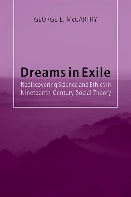 Dreams in Exile: Rediscovering Science and Ethics in Nineteenth-Century Social Theory