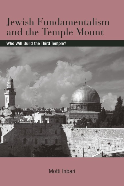 Jewish Fundamentalism and the Temple Mount: Who Will Build the Third Temple?