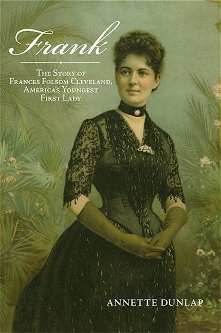Frank: The Story of Frances Folsom Cleveland, Americas Youngest First Lady
