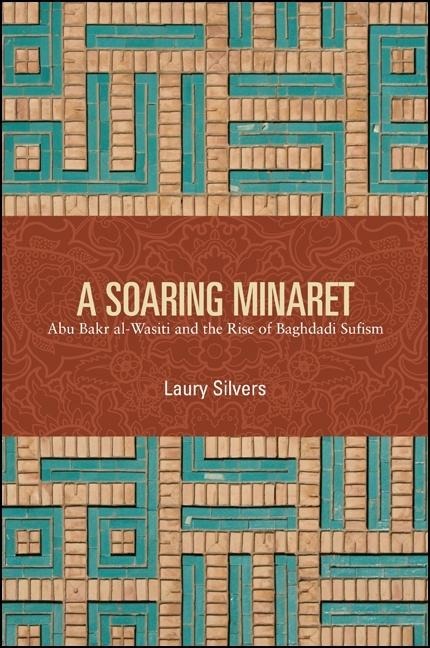 A Soaring Minaret: Abu Bakr Al-Wasiti and the Rise of Baghdadi Sufism