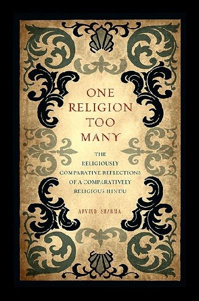One Religion Too Many: The Religiously Comparative Reflections of a Comparatively Religious Hindu