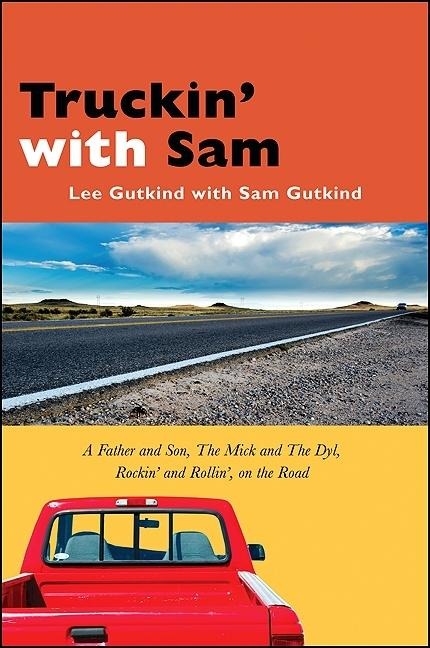 Truckin with Sam: A Father and Son, the Mick and the Dyl, Rockin and Rollin, on the Road