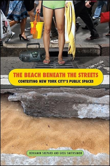 The Beach Beneath the Streets: Contesting New York Citys Public Spaces