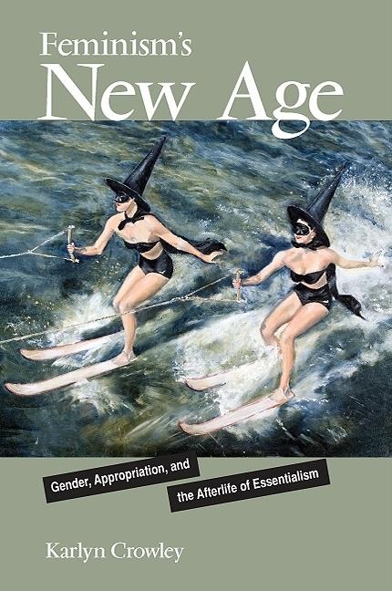 Feminisms New Age: Gender, Appropriation, and the Afterlife of Essentialism