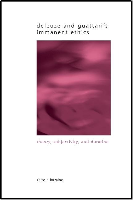 Deleuze and Guattaris Immanent Ethics: Theory, Subjectivity, and Duration