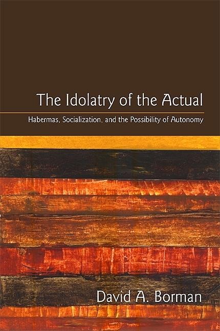 The Idolatry of the Actual: Habermas, Socialization, and the Possibility of Autonomy