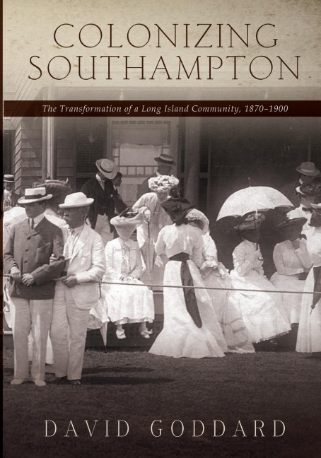 Colonizing Southampton: The Transformation of a Long Island Community, 1870-1900