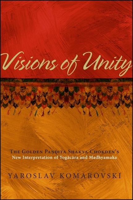 Visions of Unity: The Golden Pa&#7751;&#7693;ita Shakya Chokden's New Interpretation of Yog&#257;c&#257;ra and Madhyamaka