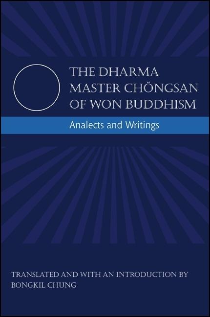 The Dharma Master Ch¿ngsan of Won Buddhism: Analects and Writings