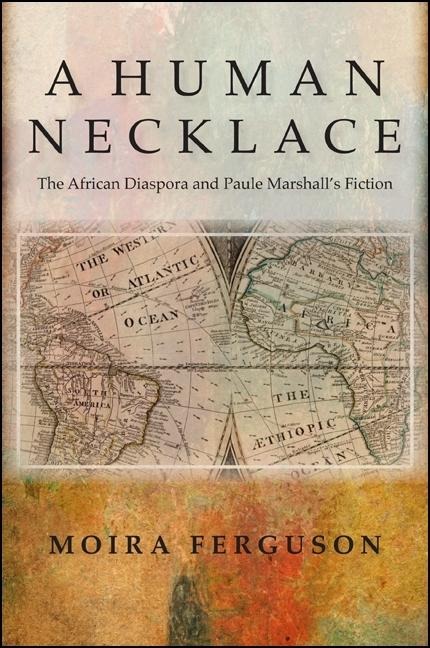 A Human Necklace: The African Diaspora and Paule Marshalls Fiction