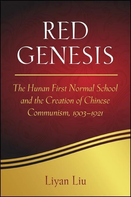 Red Genesis: The Hunan First Normal School and the Creation of Chinese Communism, 1903-1921