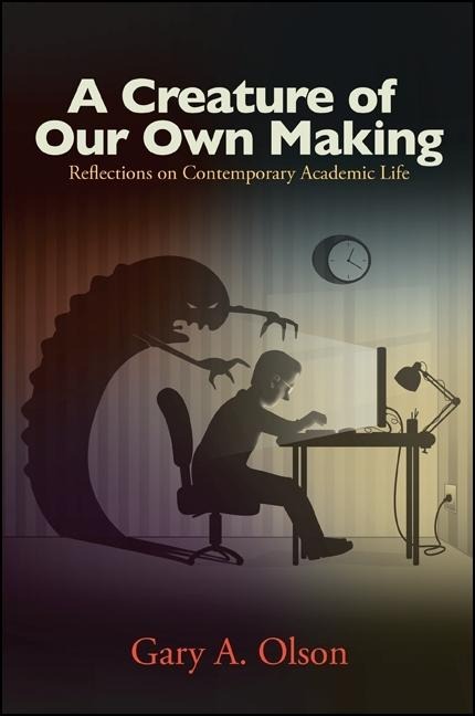 A Creature of Our Own Making: Reflections on Contemporary Academic Life