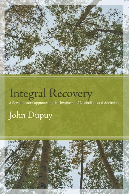 Integral Recovery: A Revolutionary Approach to the Treatment of Alcoholism and Addiction