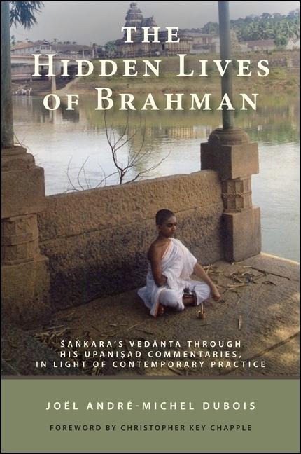 The Hidden Lives of Brahman: ¿a¿karas Ved¿nta through His Upani¿ad Commentaries, in Light of Contemporary Practice