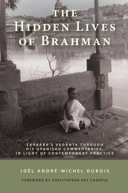 The Hidden Lives of Brahman: ¿a¿karas Ved¿nta through His Upani¿ad Commentaries, in Light of Contemporary Practice