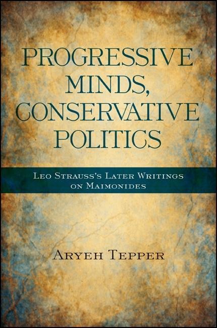 Progressive Minds, Conservative Politics: Leo Strausss Later Writings on Maimonides