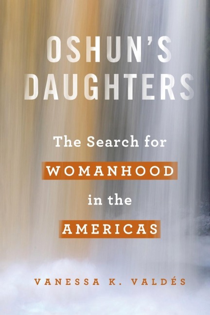 Oshuns Daughters: The Search for Womanhood in the Americas