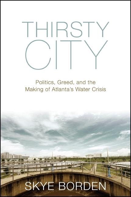 Thirsty City: Politics, Greed, and the Making of Atlantas Water Crisis
