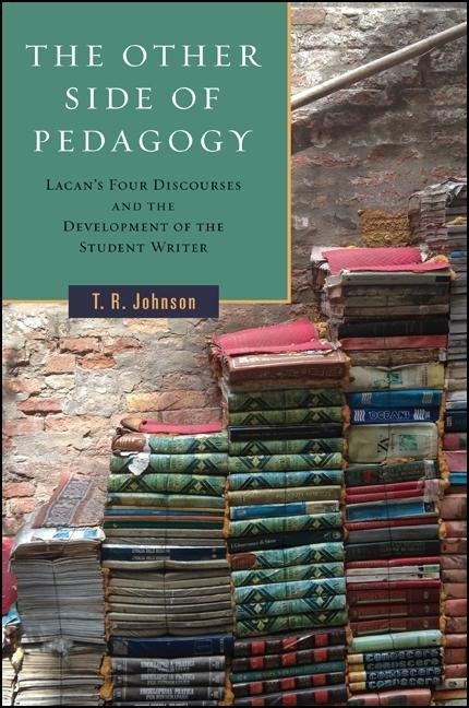 The Other Side of Pedagogy: Lacans Four Discourses and the Development of the Student Writer