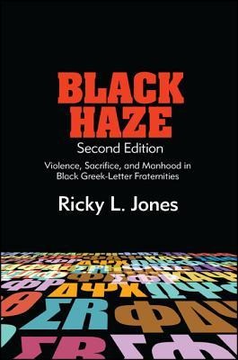 Black Haze: Violence, Sacrifice, and Manhood in Black Greek-Letter Fraternities