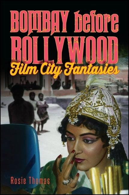 Bombay Before Bollywood: Film City Fantasies