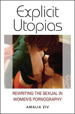 Explicit Utopias: Rewriting the Sexual in Women's Pornography