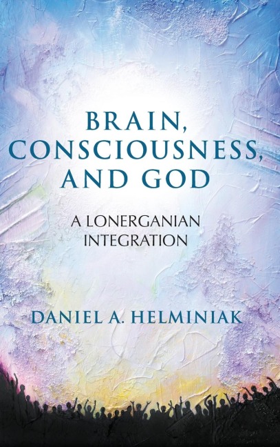 Brain, Consciousness, and God: A Lonerganian Integration